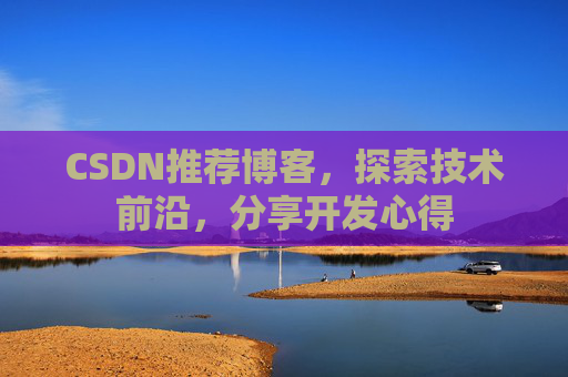 CSDN推荐博客，探索技术前沿，分享开发心得